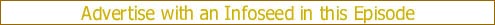 Advertise with an Infoseed in this Episode!